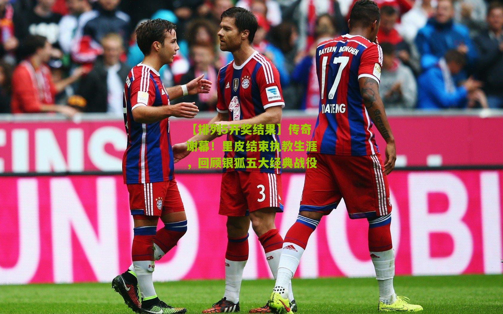 【排列5开奖结果】传奇谢幕！里皮结束执教生涯，回顾银狐五大经典战役