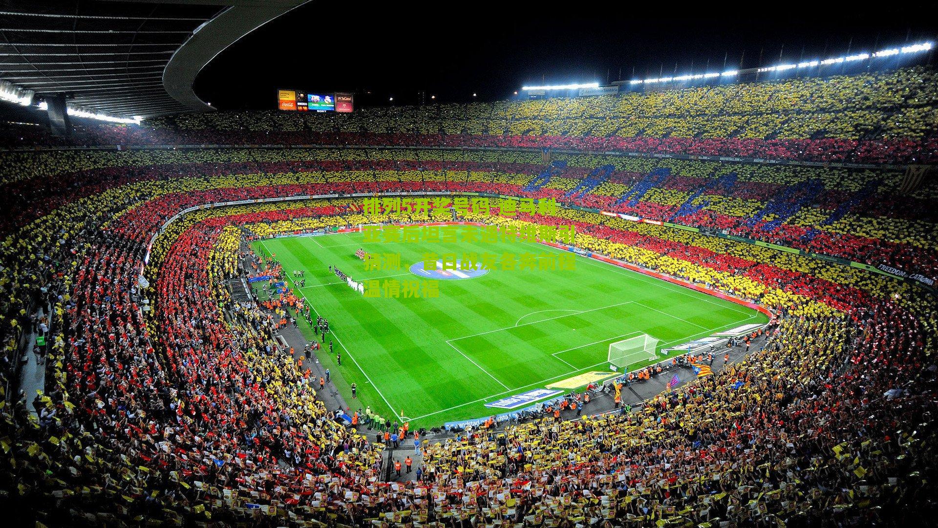 迪马利亚赛后坦言未遇特维斯引猜测,昔日战友各奔前程温情祝福