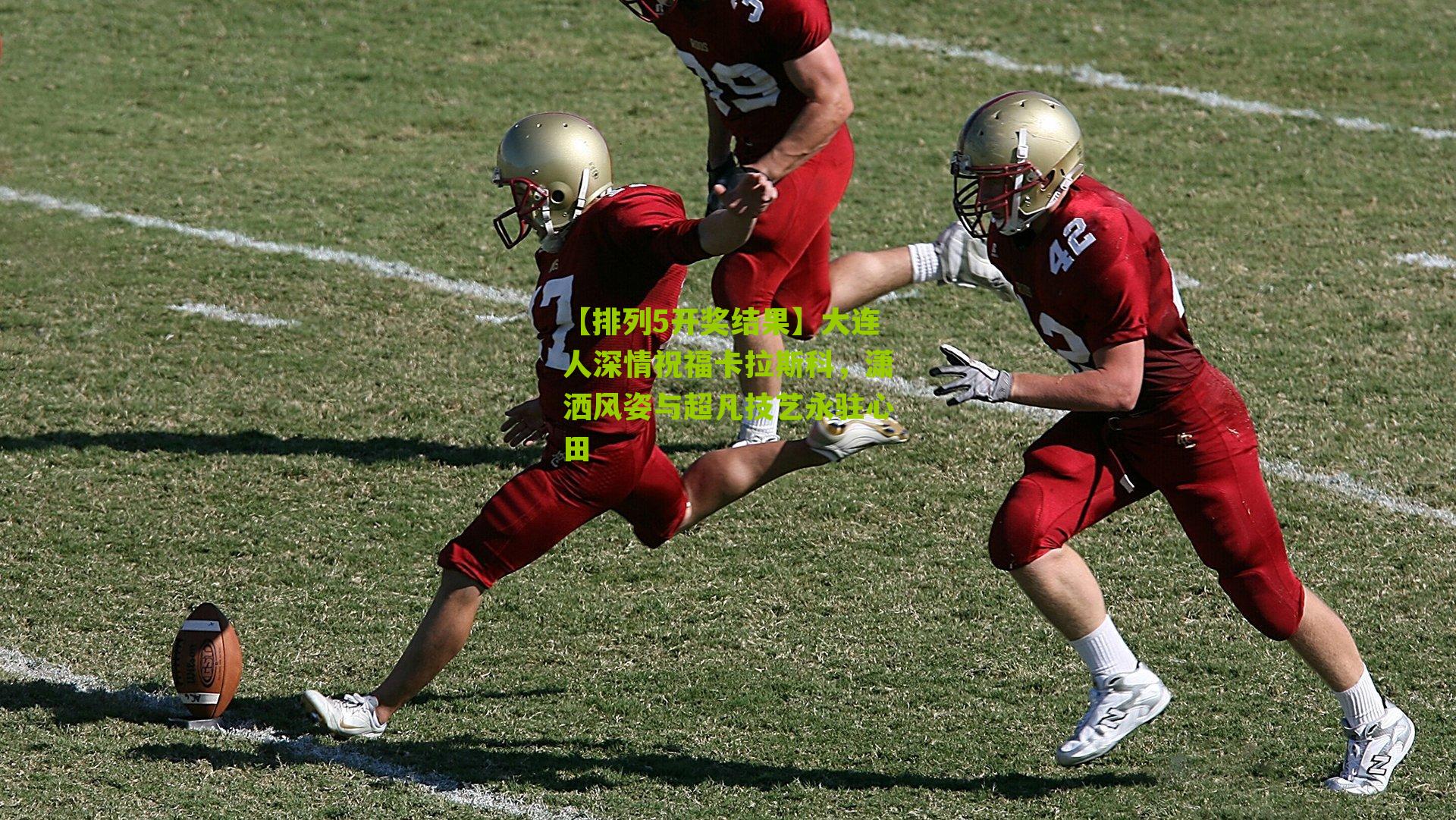 大连人深情祝福卡拉斯科，潇洒风姿与超凡技艺永驻心田