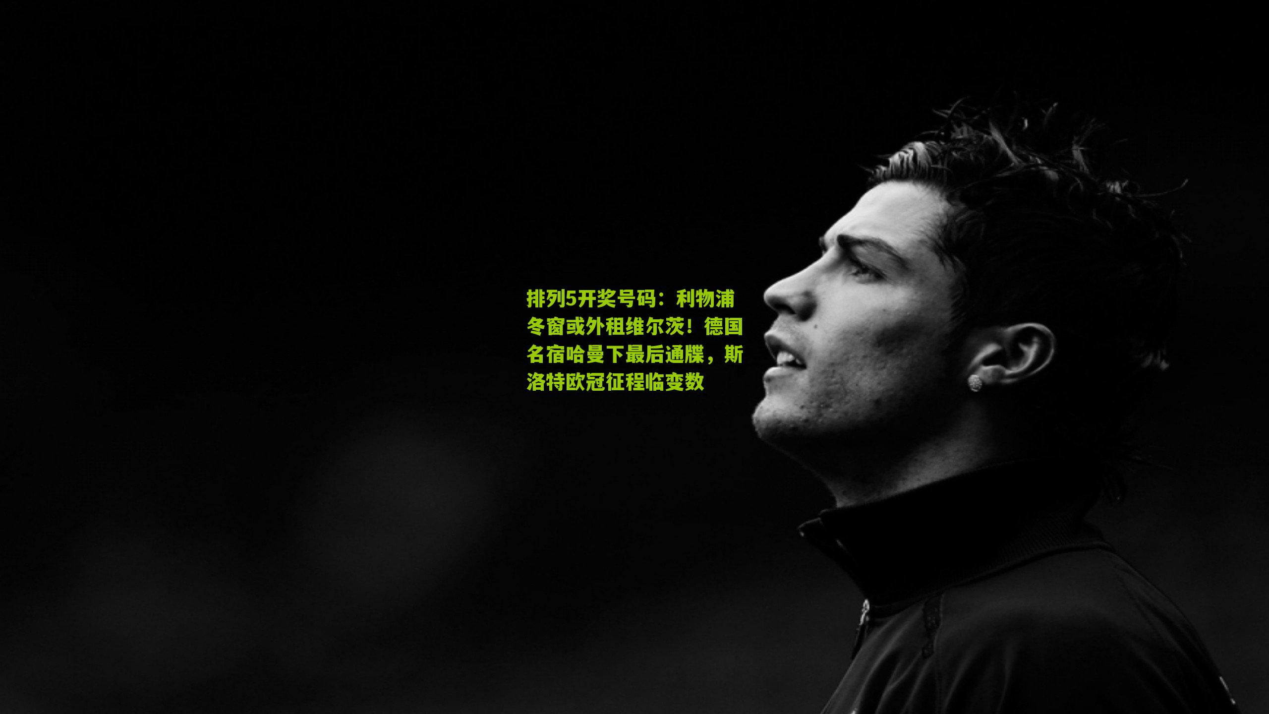 排列5开奖号码：利物浦冬窗或外租维尔茨！德国名宿哈曼下最后通牒，斯洛特欧冠征程临变数