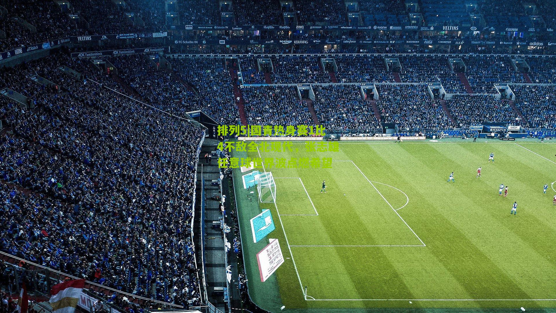 国青热身赛1比4不敌全北现代,张志雄任意球世界波点燃希望